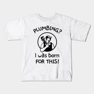 Plumbing? I was born for this! Kids T-Shirt